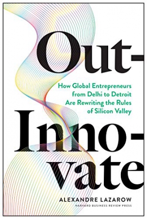 Out-Innovate : How Global Entrepreneurs--from Delh...