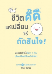 ชีวิตดี๊ดี แค่เปลี่ยนวิธีตัดสินใจ!...